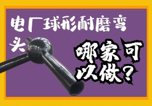 電廠球形耐磨彎頭哪家可以做？