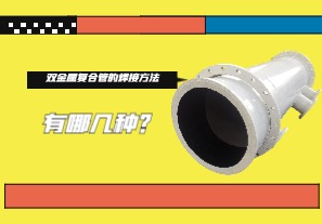 雙金屬?gòu)?fù)合管的焊接方法有哪幾種？