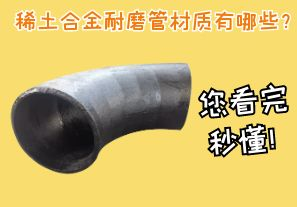 稀土合金耐磨管材質(zhì)有哪些？您看完秒懂！[江河]