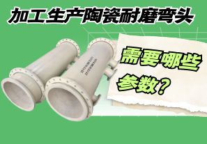 加工生產(chǎn)陶瓷耐磨彎頭需要哪些參數(shù)？