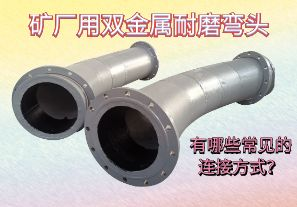礦廠用雙金屬耐磨彎頭-有哪些常見的連接方式？[江河]