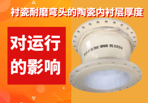 襯瓷耐磨彎頭的陶瓷內(nèi)襯層厚度對運行的影響